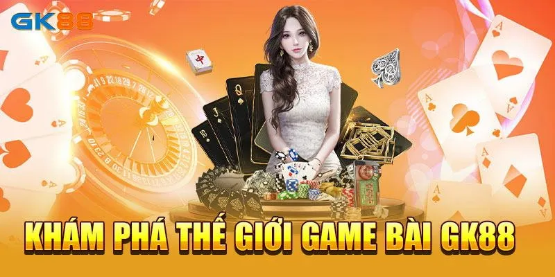 Khám phá thế giới Game bài GK88 với hàng loạt siêu phẩm trò chơi